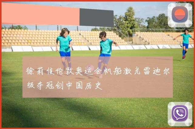 徐莉佳伦敦奥运会帆船激光雷迪尔级夺冠创中国历史