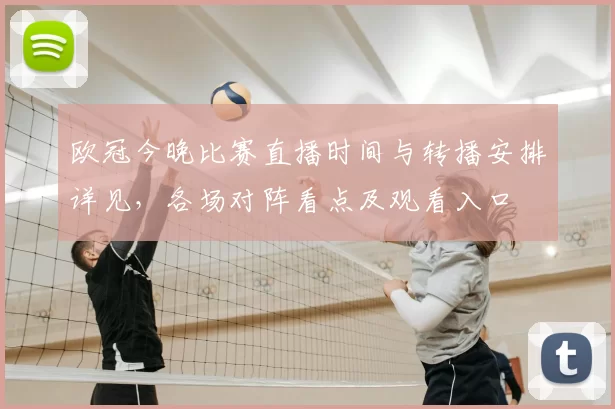 欧冠今晚比赛直播时间与转播安排详见，各场对阵看点及观看入口